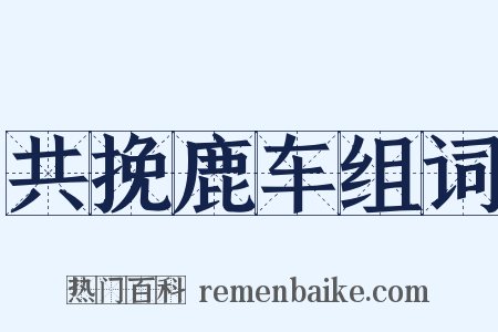 共挽鹿车组词是什么意思的图片